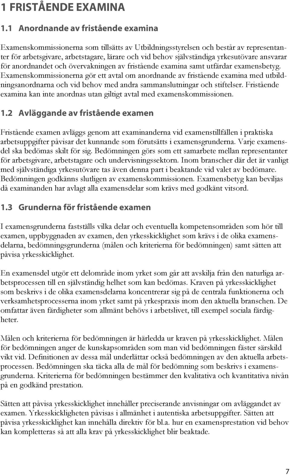 yrkesutövare ansvarar för anordnandet och övervakningen av fristående examina samt utfärdar examensbetyg.