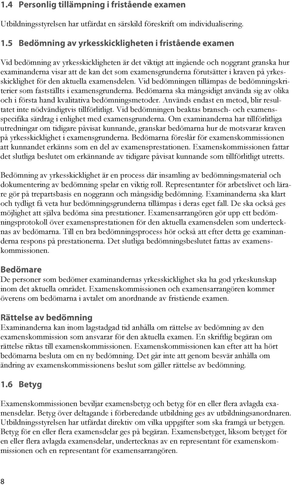 förutsätter i kraven på yrkesskicklighet för den aktuella examensdelen. Vid bedömningen tillämpas de bedömningskriterier som fastställts i examensgrunderna.