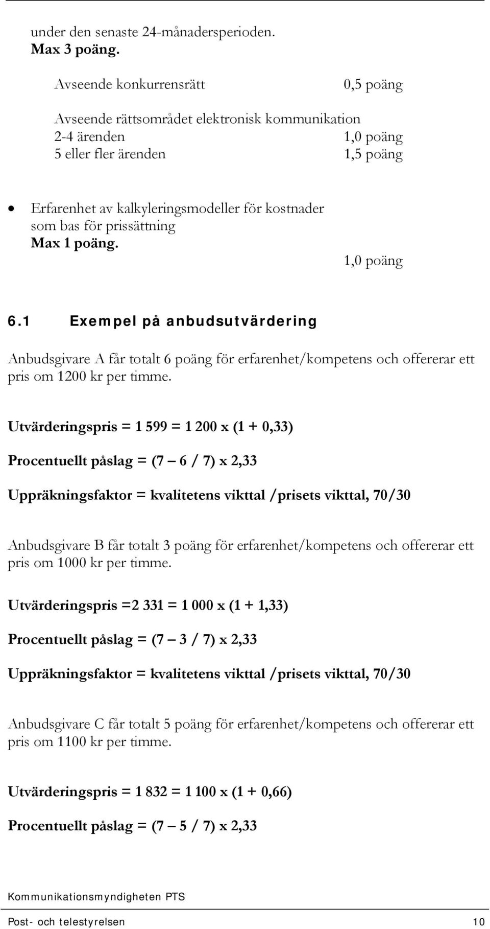 prissättning Max 1 poäng. 1,0 poäng 6.1 Exempel på anbudsutvärdering Anbudsgivare A får totalt 6 poäng för erfarenhet/kompetens och offererar ett pris om 1200 kr per timme.