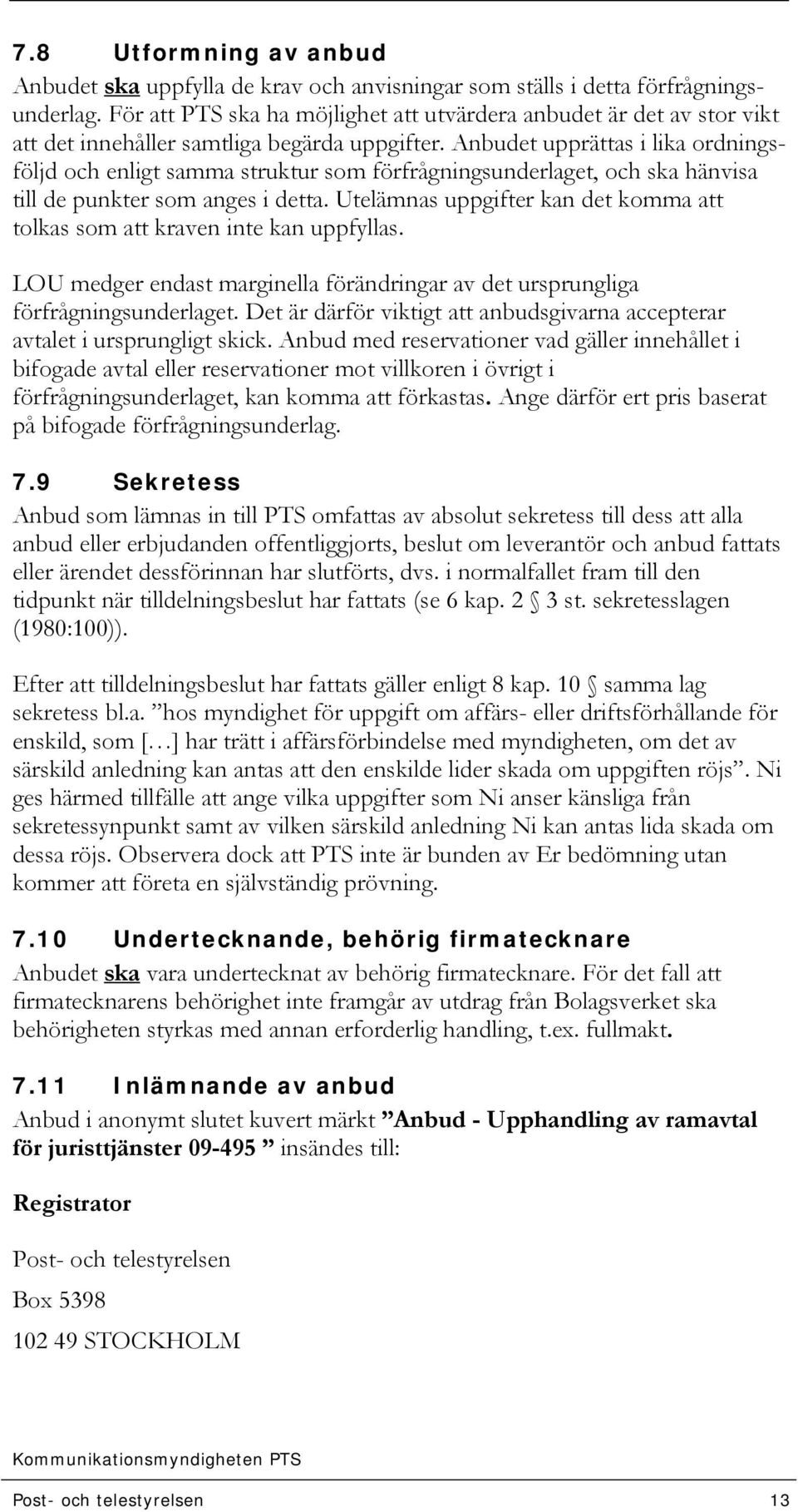 Anbudet upprättas i lika ordningsföljd och enligt samma struktur som förfrågningsunderlaget, och ska hänvisa till de punkter som anges i detta.