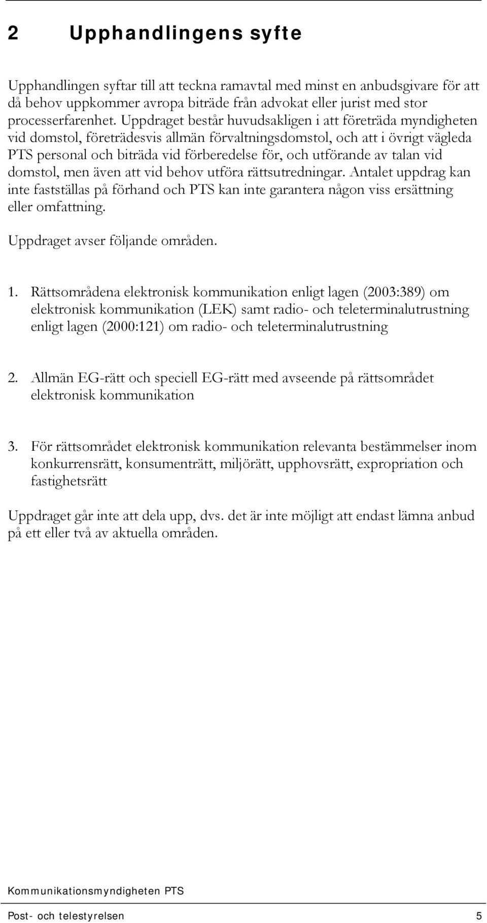 av talan vid domstol, men även att vid behov utföra rättsutredningar. Antalet uppdrag kan inte fastställas på förhand och PTS kan inte garantera någon viss ersättning eller omfattning.