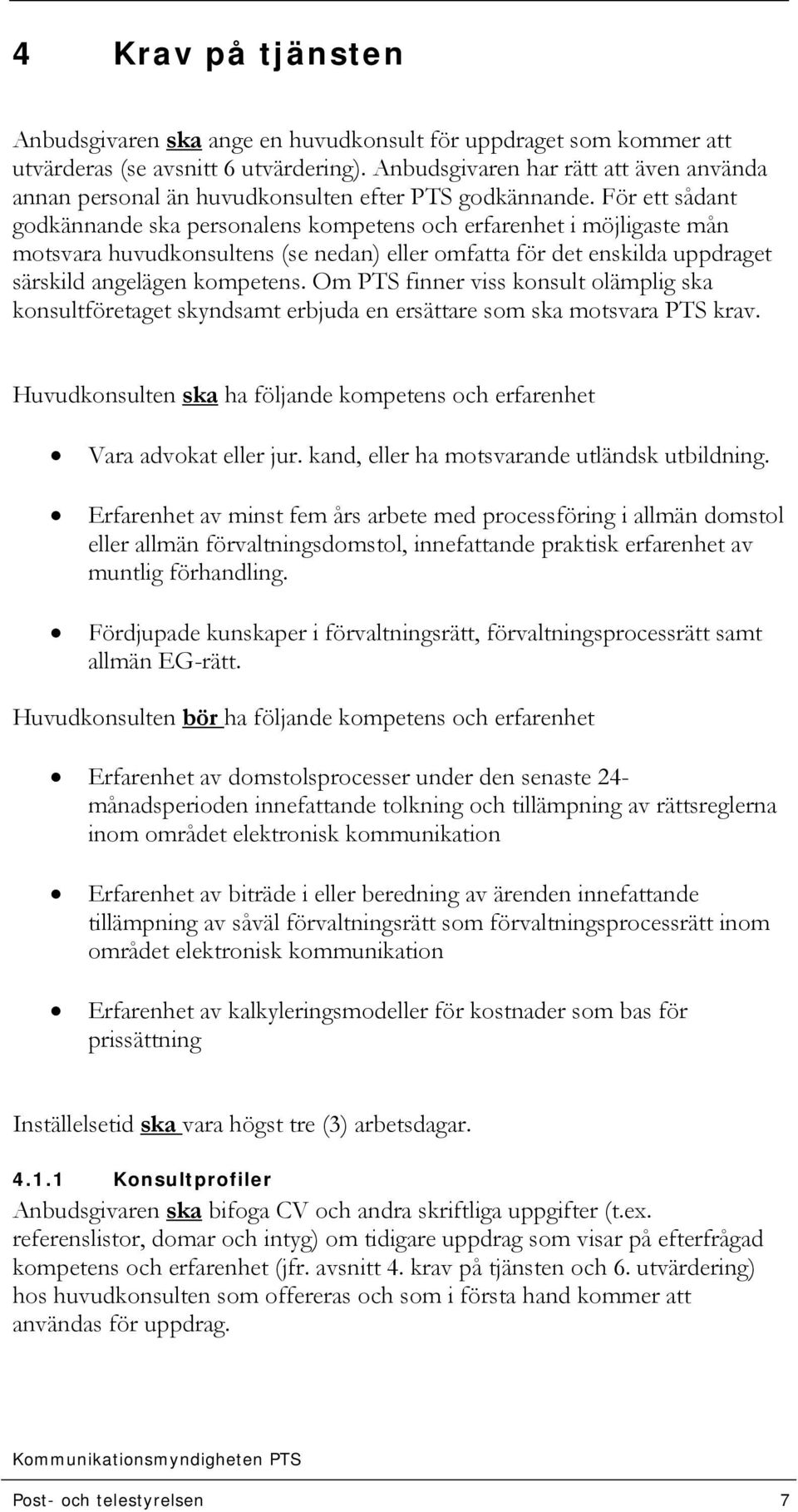 För ett sådant godkännande ska personalens kompetens och erfarenhet i möjligaste mån motsvara huvudkonsultens (se nedan) eller omfatta för det enskilda uppdraget särskild angelägen kompetens.