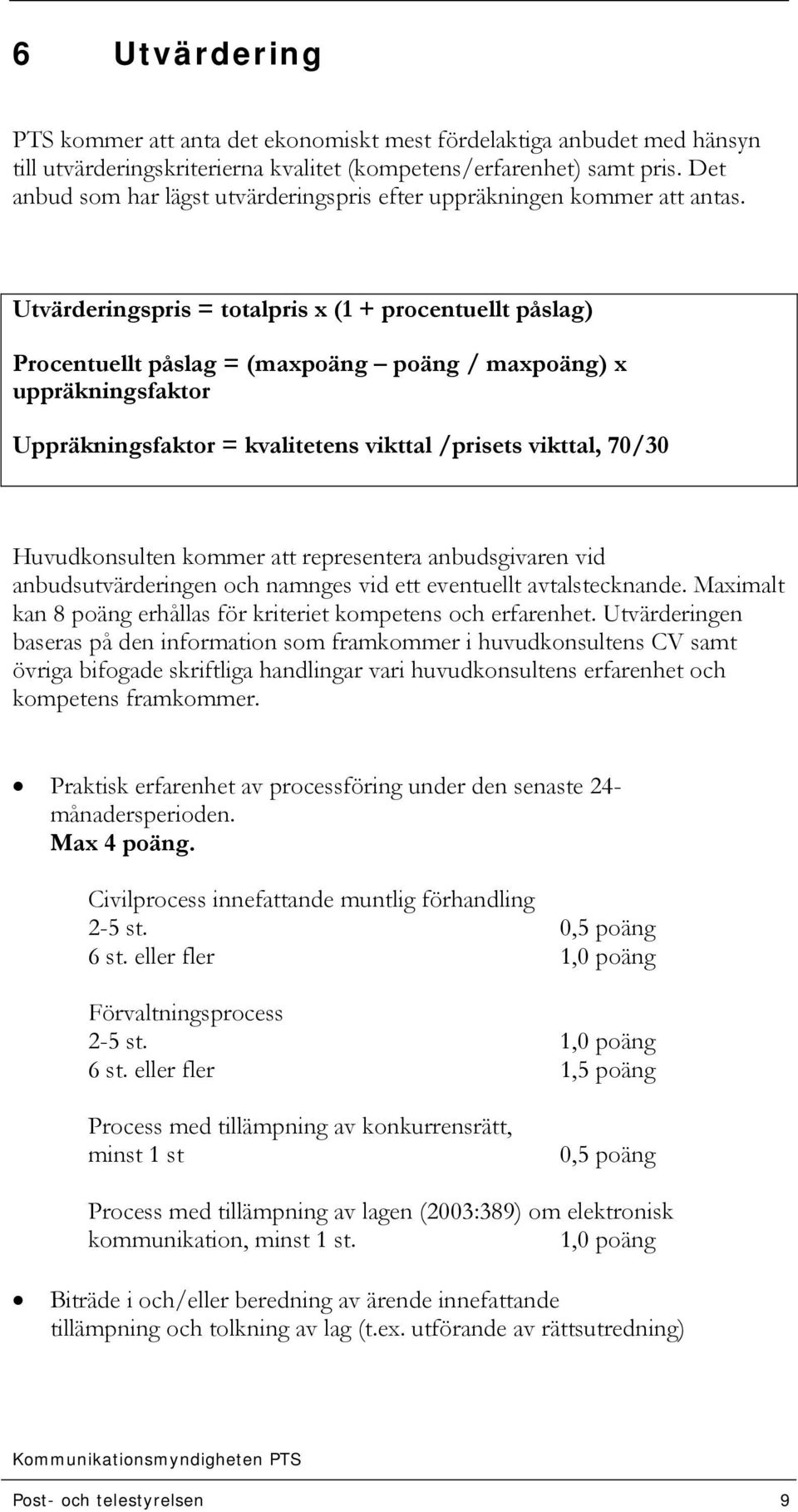 Utvärderingspris = totalpris x (1 + procentuellt påslag) Procentuellt påslag = (maxpoäng poäng / maxpoäng) x uppräkningsfaktor Uppräkningsfaktor = kvalitetens vikttal /prisets vikttal, 70/30