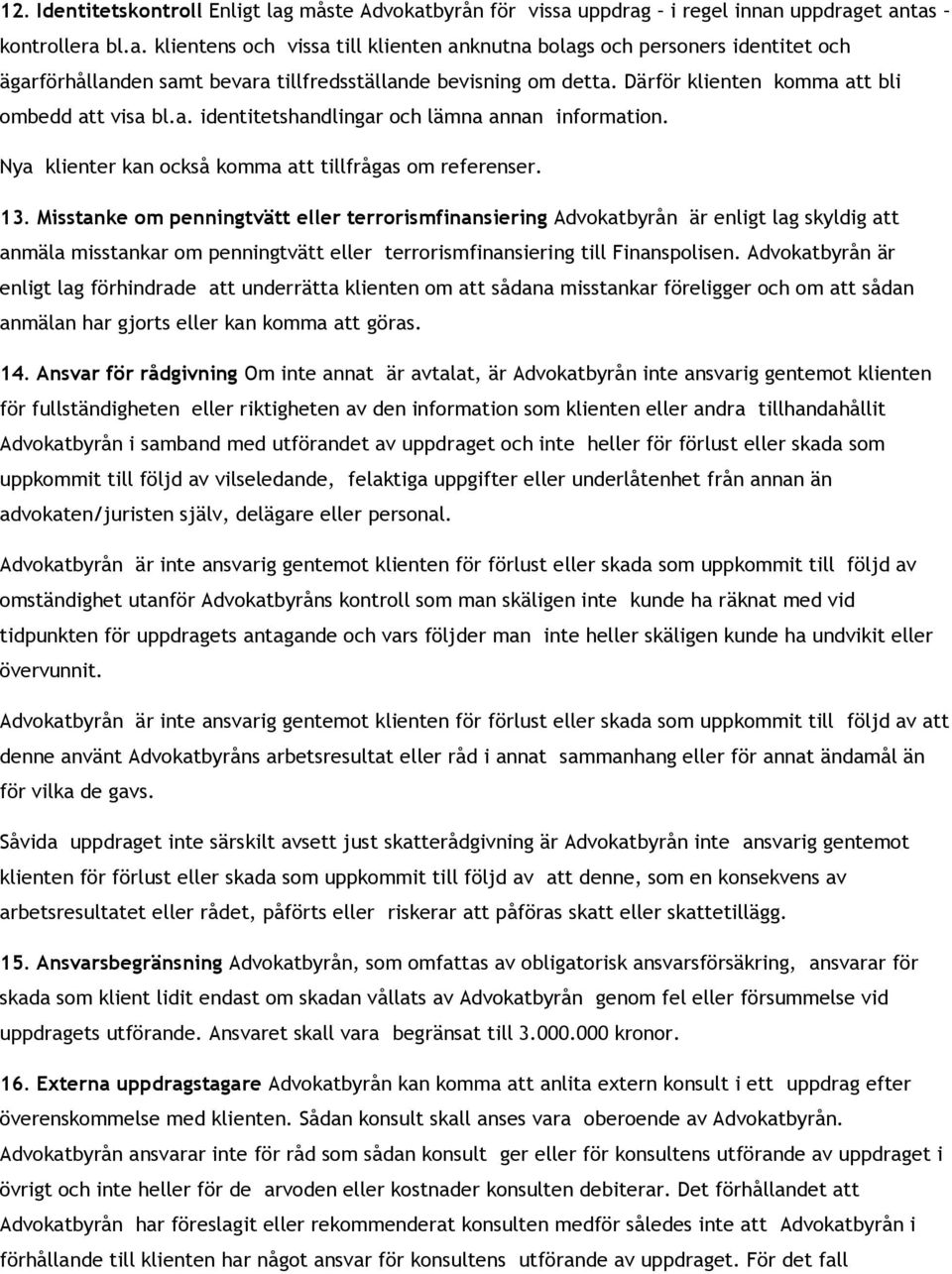 Misstanke om penningtvätt eller terrorismfinansiering Advokatbyrån är enligt lag skyldig att anmäla misstankar om penningtvätt eller terrorismfinansiering till Finanspolisen.