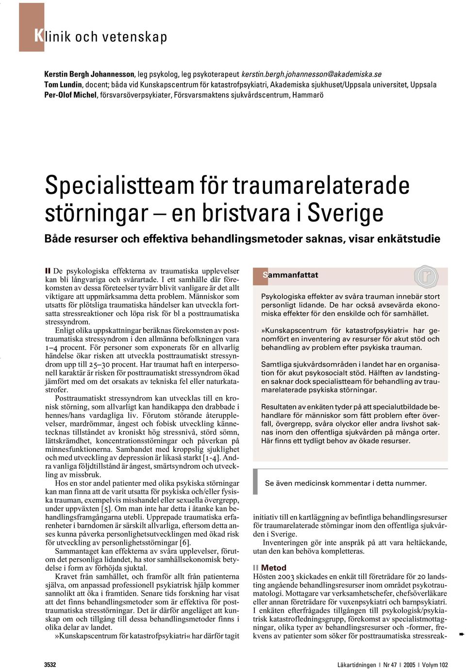 Hammarö Specialistteam för traumarelaterade störningar en bristvara i Sverige Både resurser och effektiva behandlingsmetoder saknas, visar enkätstudie De psykologiska effekterna av traumatiska