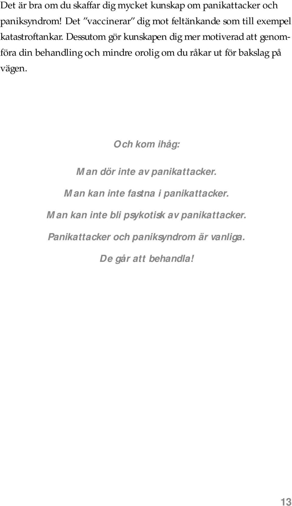 Dessutom gör kunskapen dig mer motiverad att genomföra din behandling och mindre orolig om du råkar ut för bakslag