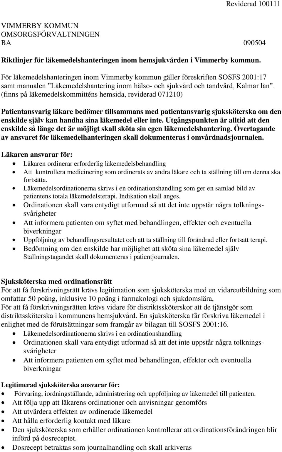 (finns på läkemedelskommitténs hemsida, reviderad 071210) Patientansvarig läkare bedömer tillsammans med patientansvarig sjuksköterska om den enskilde själv kan handha sina läkemedel eller inte.