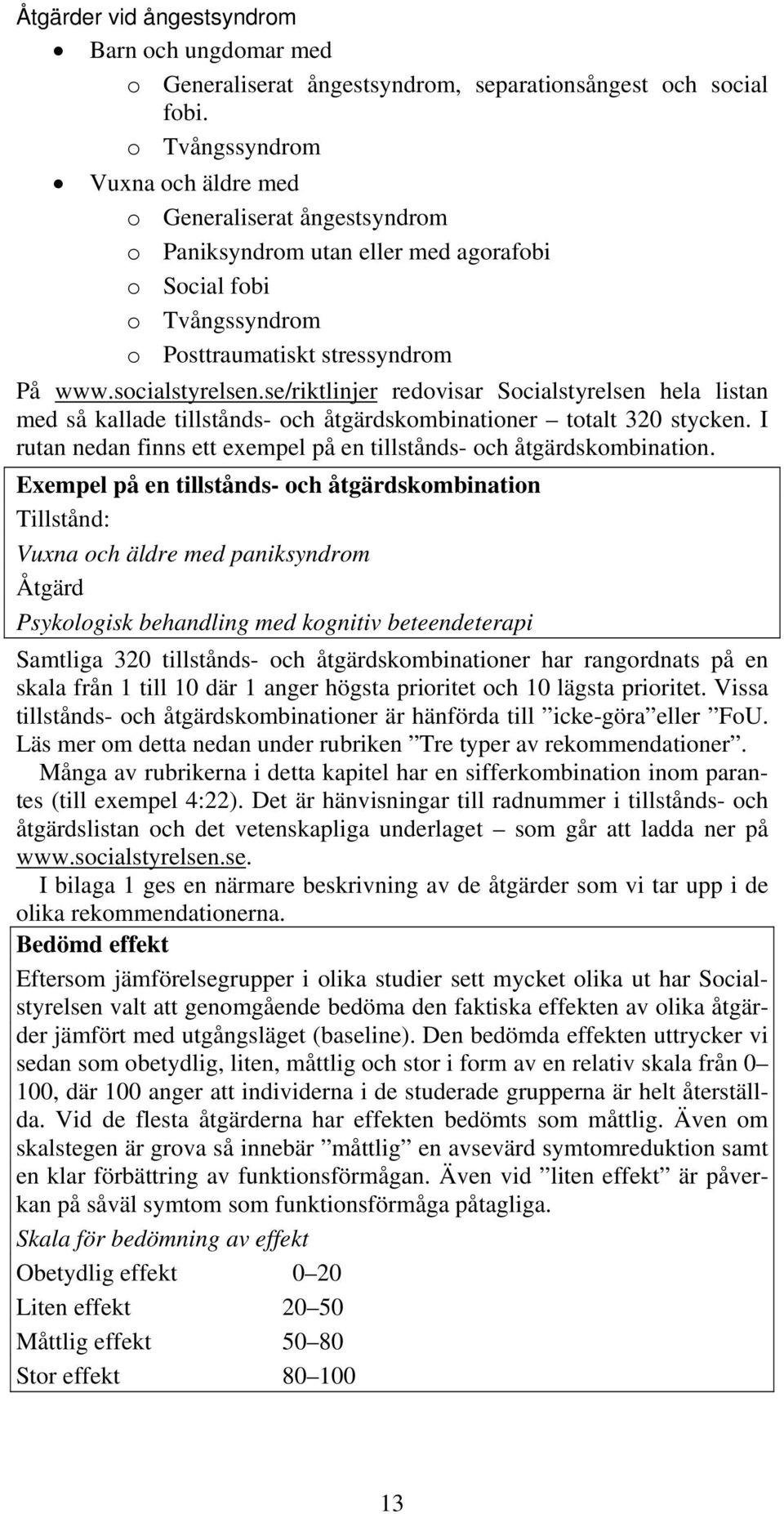 se/riktlinjer redovisar Socialstyrelsen hela listan med så kallade tillstånds- och skombinationer totalt 320 stycken. I rutan nedan finns ett exempel på en tillstånds- och skombination.