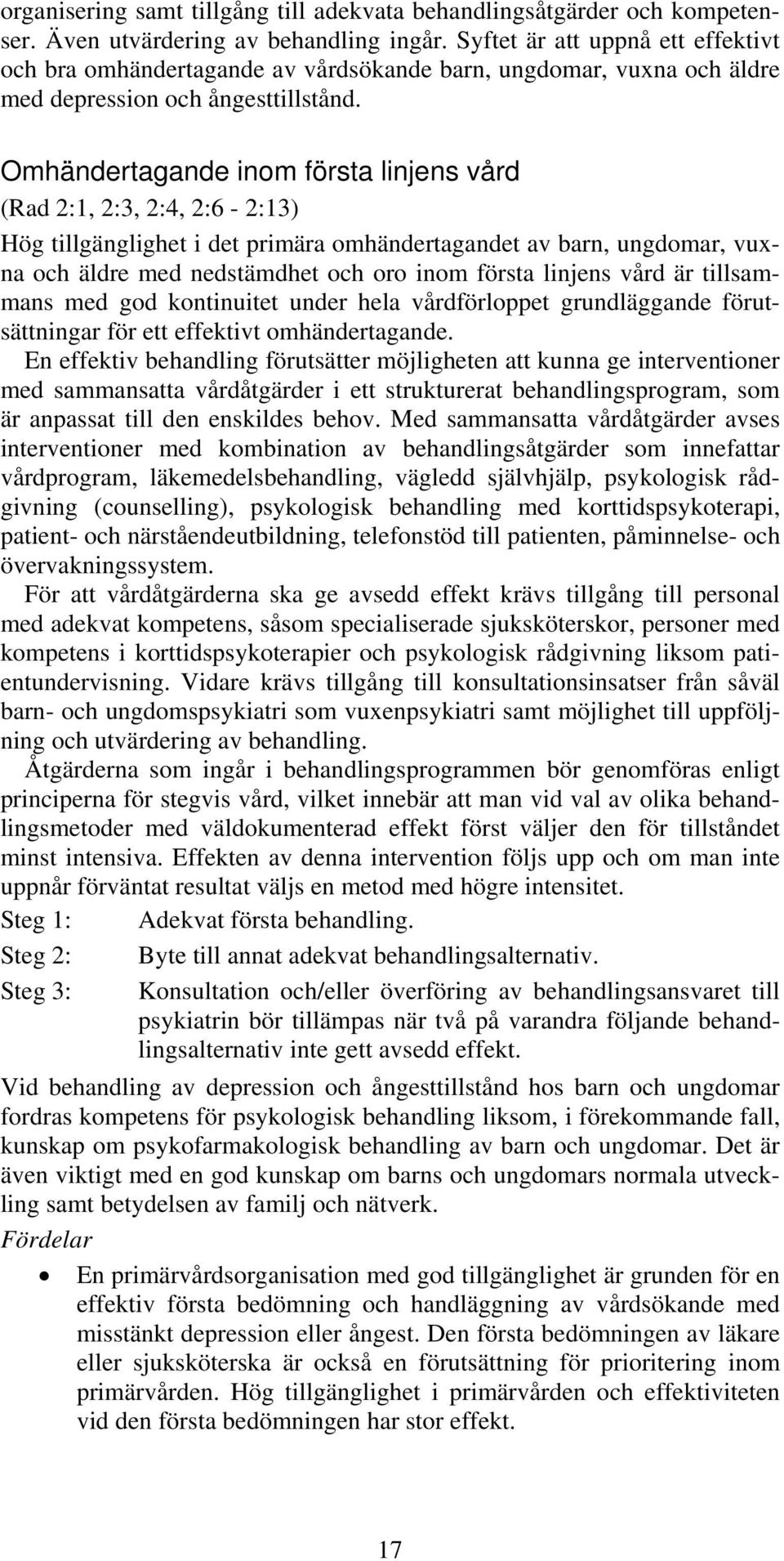 Omhändertagande inom första linjens vård (Rad 2:1, 2:3, 2:4, 2:6-2:13) Hög tillgänglighet i det primära omhändertagandet av barn, ungdomar, vuxna och äldre med nedstämdhet och oro inom första linjens