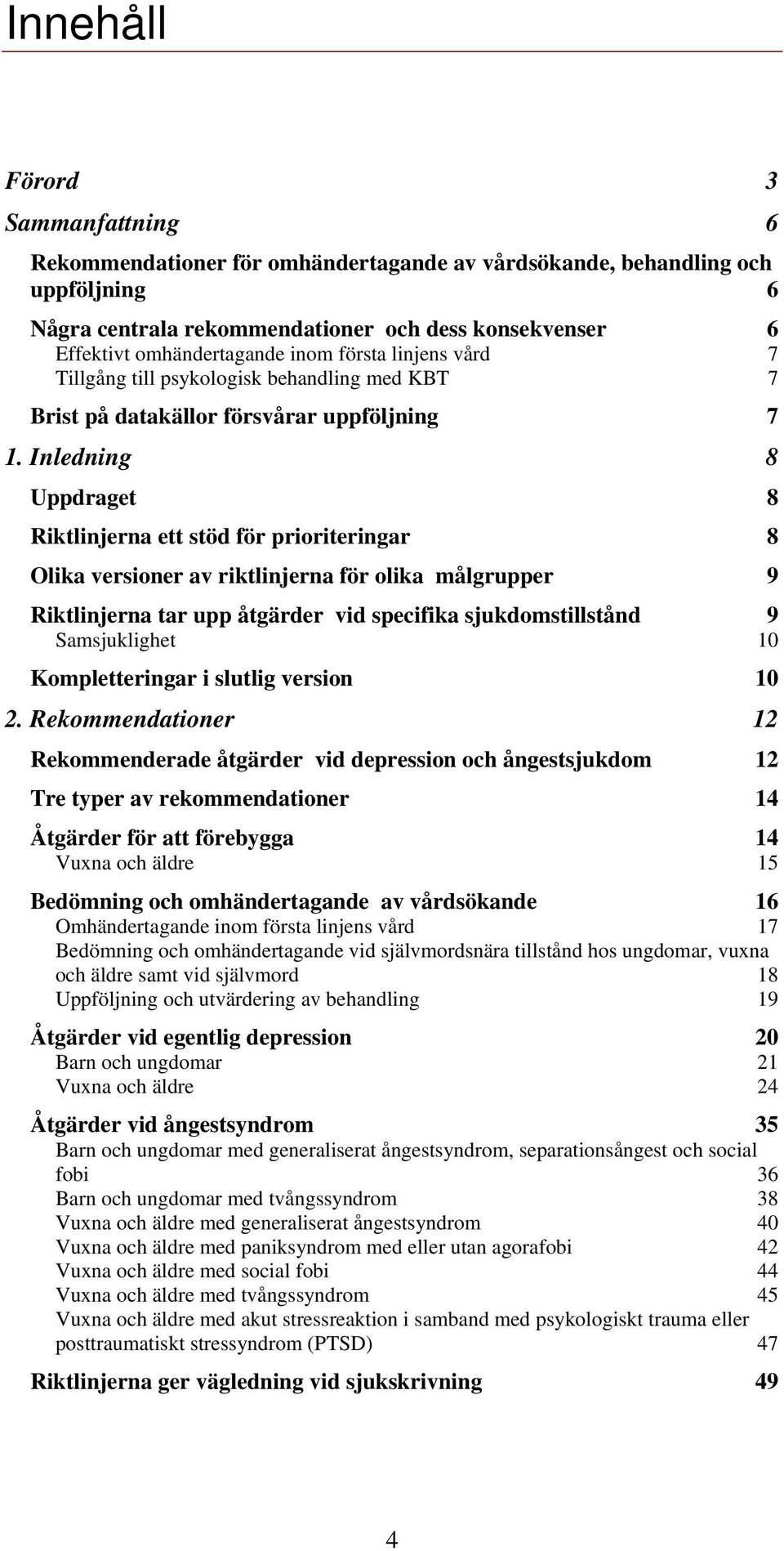 Inledning 8 Uppdraget 8 Riktlinjerna ett stöd för prioriteringar 8 Olika versioner av riktlinjerna för olika målgrupper 9 Riktlinjerna tar upp er vid specifika sjukdomstillstånd 9 Samsjuklighet 10