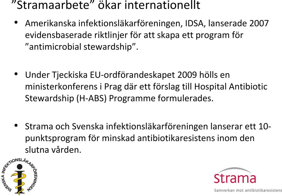 Under Tjeckiska EU-ordförandeskapet 2009 hölls en ministerkonferens i Prag där ett förslag till Hospital Antibiotic