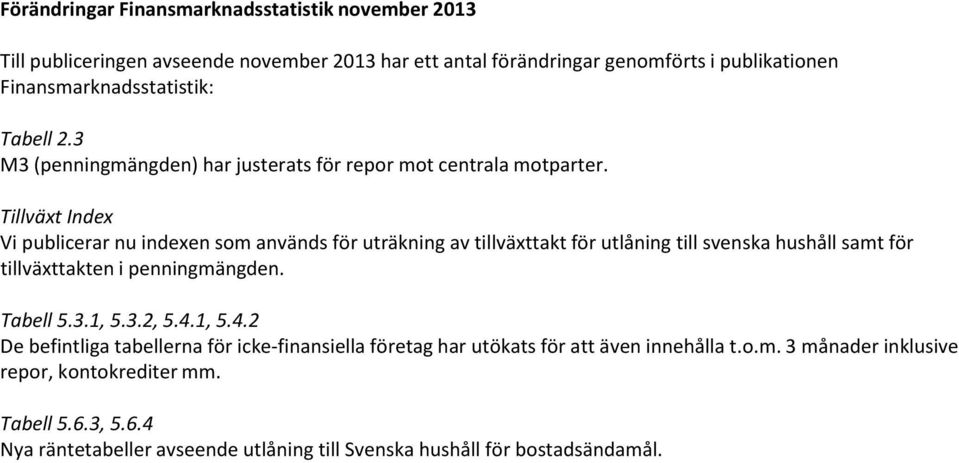 Tillväxt Index Vi publicerar nu indexen som används för uträkning av tillväxttakt för utlåning till svenska hushåll samt för tillväxttakten i penningmängden. Tabell 5.