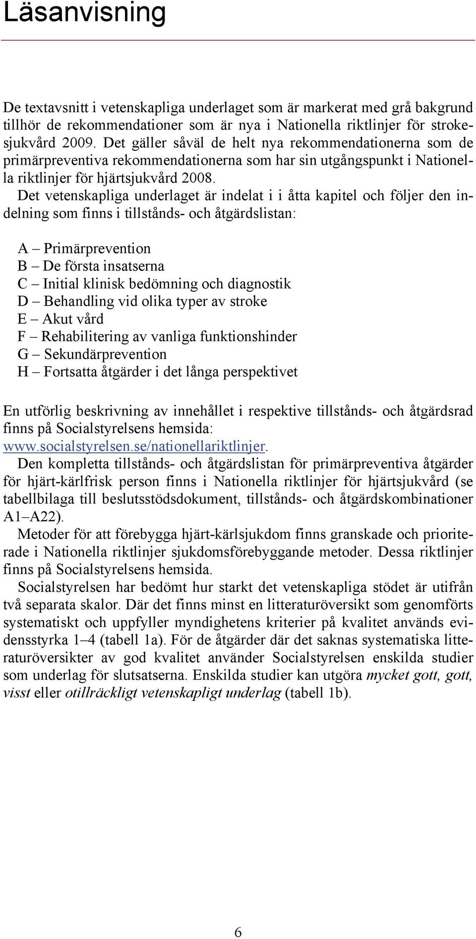 Det vetenskapliga underlaget är indelat i i åtta kapitel och följer den indelning som finns i tillstånds- och åtgärdslistan: A Primärprevention B De första insatserna C Initial klinisk bedömning och