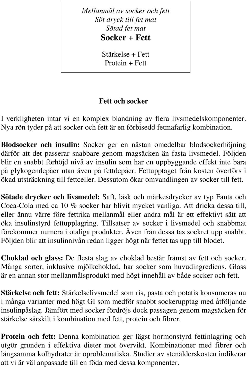 Blodsocker och insulin: Socker ger en nästan omedelbar blodsockerhöjning därför att det passerar snabbare genom magsäcken än fasta livsmedel.