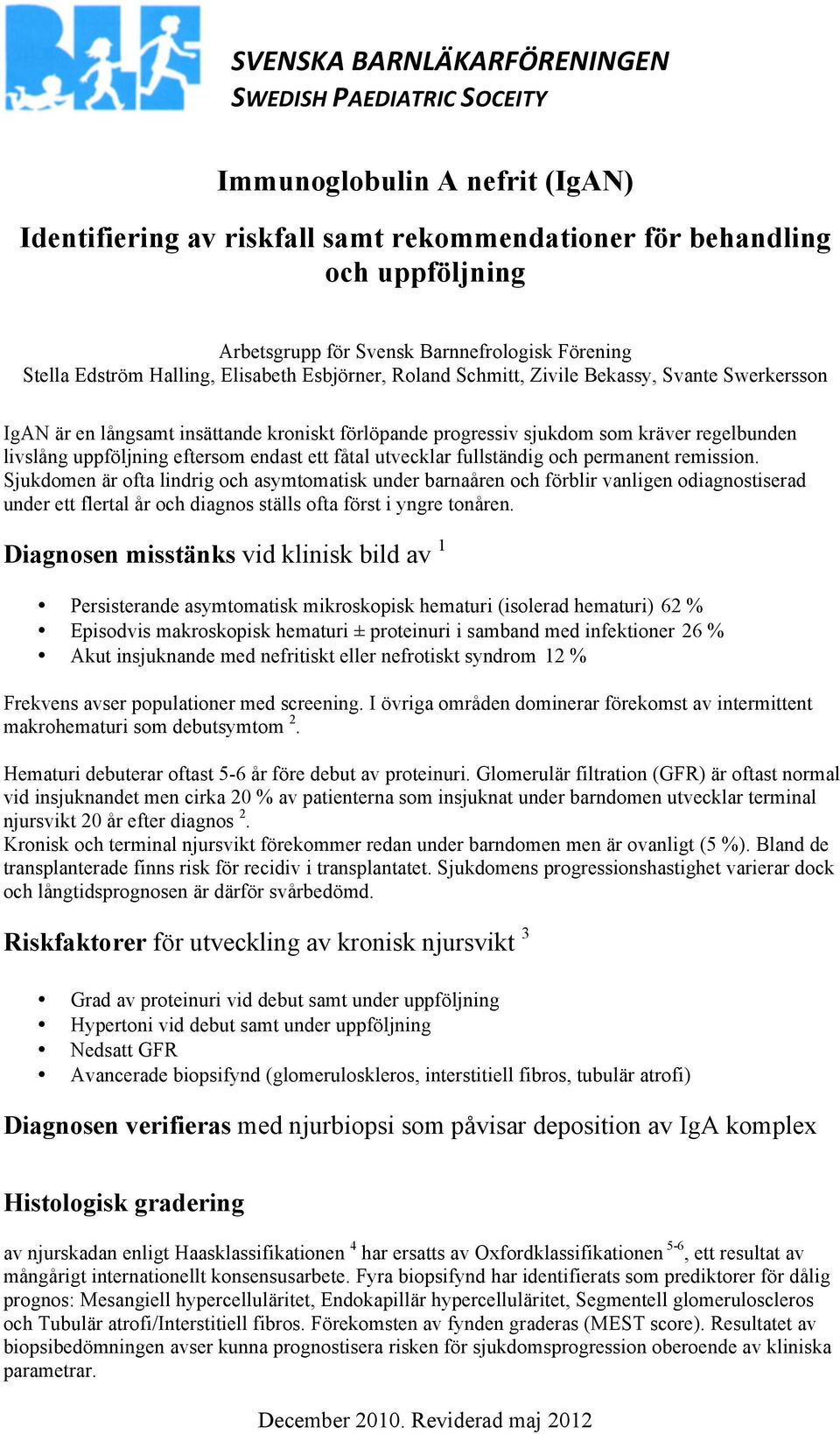 kräver regelbunden livslång uppföljning eftersom endast ett fåtal utvecklar fullständig och permanent remission.