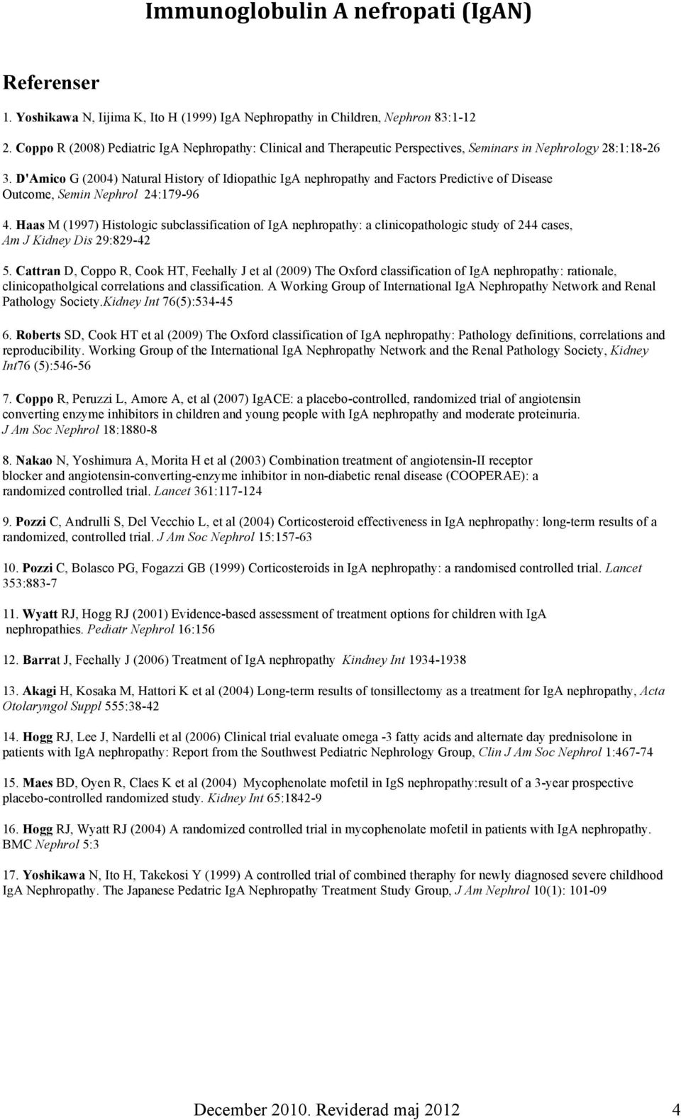 D'Amico G (2004) Natural History of Idiopathic IgA nephropathy and Factors Predictive of Disease Outcome, Semin Nephrol 24:179-96 4.