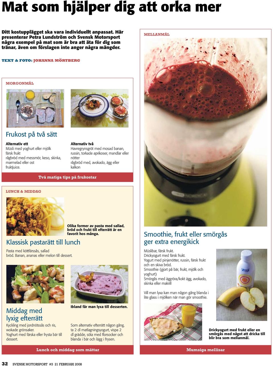 Mellanmål text & foto: Johanna Mörtberg Morgonmål Frukost på två sätt Alternativ ett Müsli med yoghurt eller mjölk färsk frukt rågbröd med messmör, keso, skinka, marmelad eller ost fruktjuice.