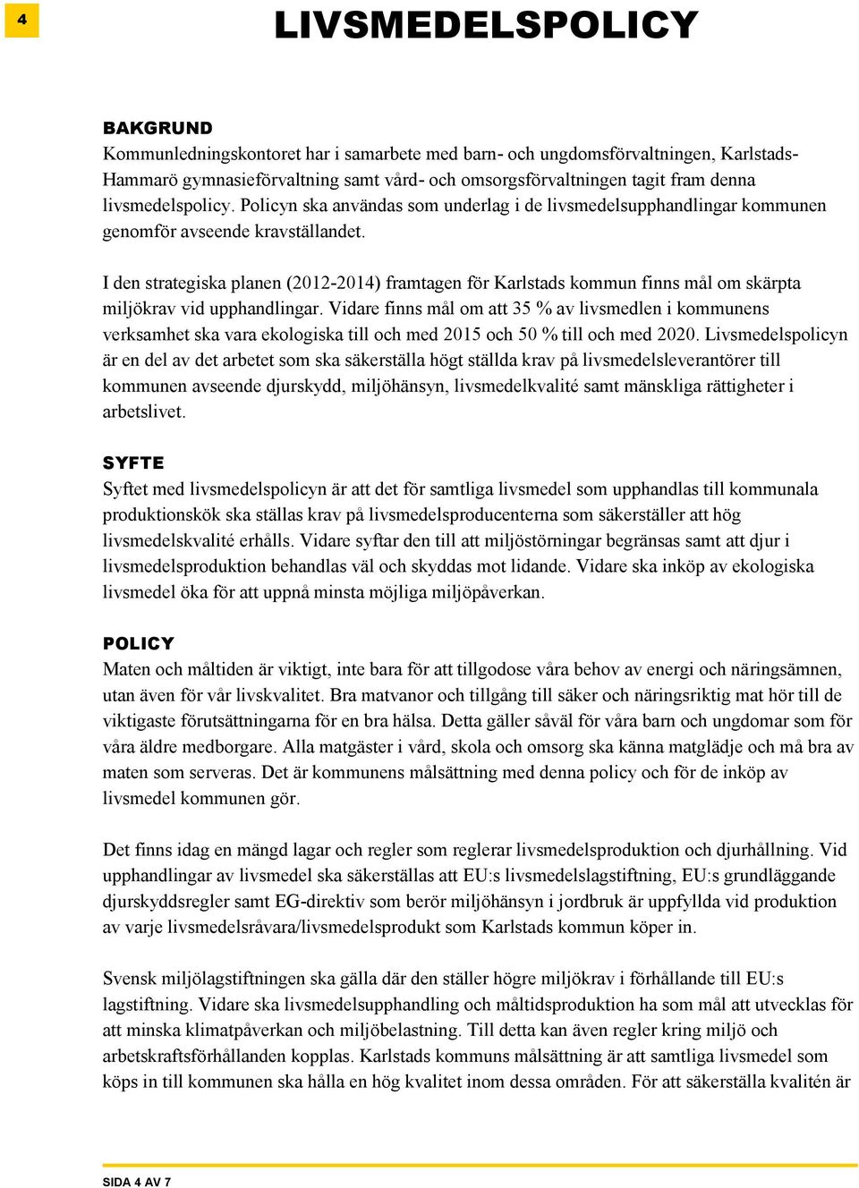 I den strategiska planen (2012-2014) framtagen för Karlstads kommun finns mål om skärpta miljökrav vid upphandlingar.