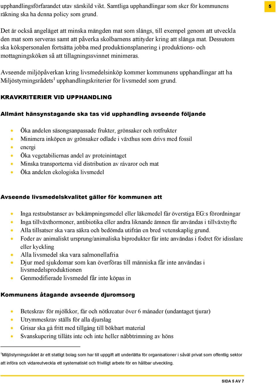 Dessutom ska kökspersonalen fortsätta jobba med produktionsplanering i produktions- och mottagningsköken så att tillagningssvinnet minimeras.