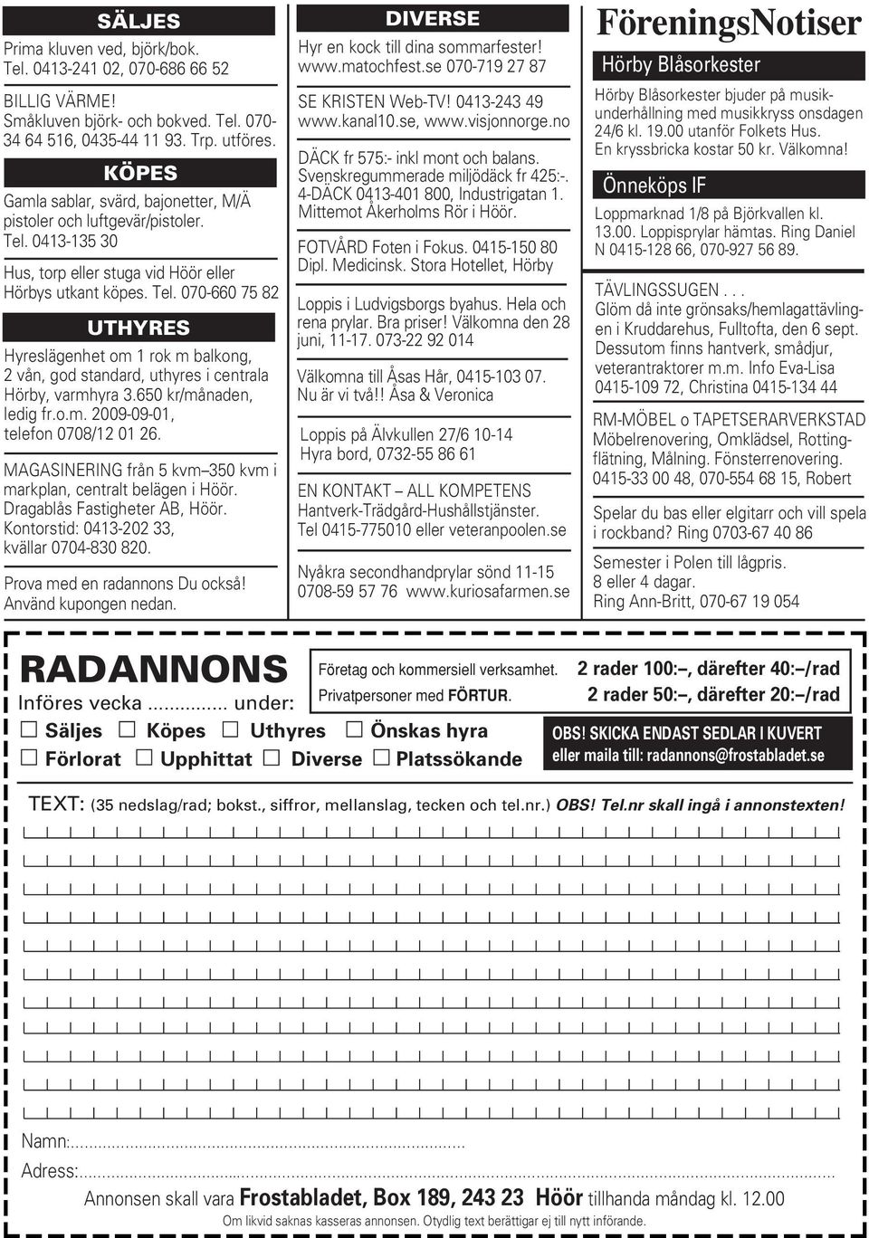 650 kr/månaden, ledig fr.o.m. 2009-09-01, telefon 0708/12 01 26. MAGASINERING från 5 kvm 350 kvm i markplan, centralt belägen i Höör. Dragablås Fastigheter AB, Höör.