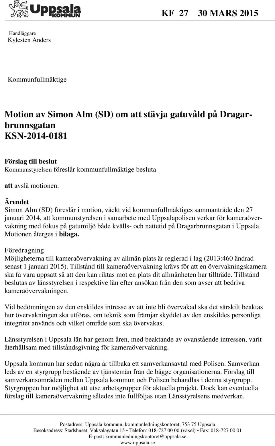 Ärendet Simon Alm (SD) föreslår i motion, väckt vid kommunfullmäktiges sammanträde den 27 januari 2014, att kommunstyrelsen i samarbete med Uppsalapolisen verkar för kameraövervakning med fokus på