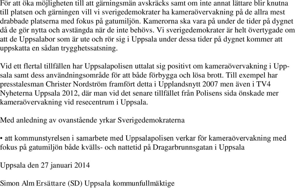 Vi sverigedemokrater är helt övertygade om att de Uppsalabor som är ute och rör sig i Uppsala under dessa tider på dygnet kommer att uppskatta en sådan trygghetssatsning.