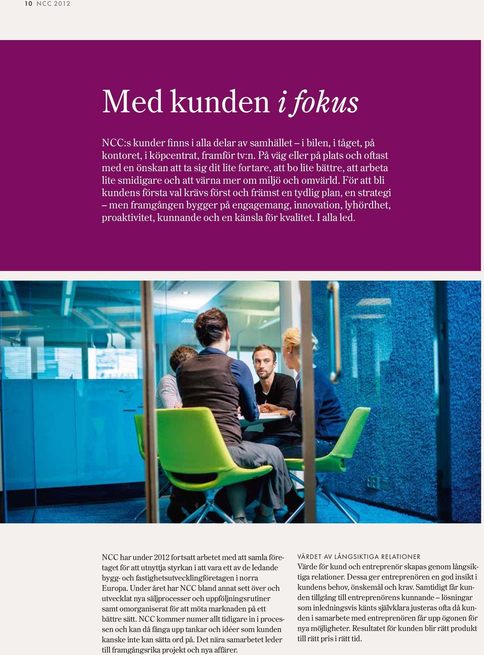 För att bli kundens första val krävs först och främst en tydlig plan, en strategi men framgången bygger på engagemang, innovation, lyhördhet, proaktivitet, kunnande och en känsla för kvalitet.