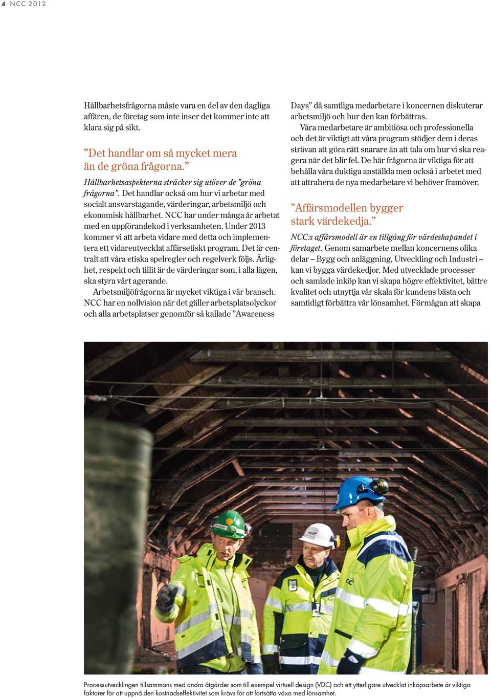 NCC har under många år arbetat med en uppförandekod i verksamheten. Under 2013 kommer vi att arbeta vidare med detta och implementera ett vidareutvecklat affärsetiskt program.