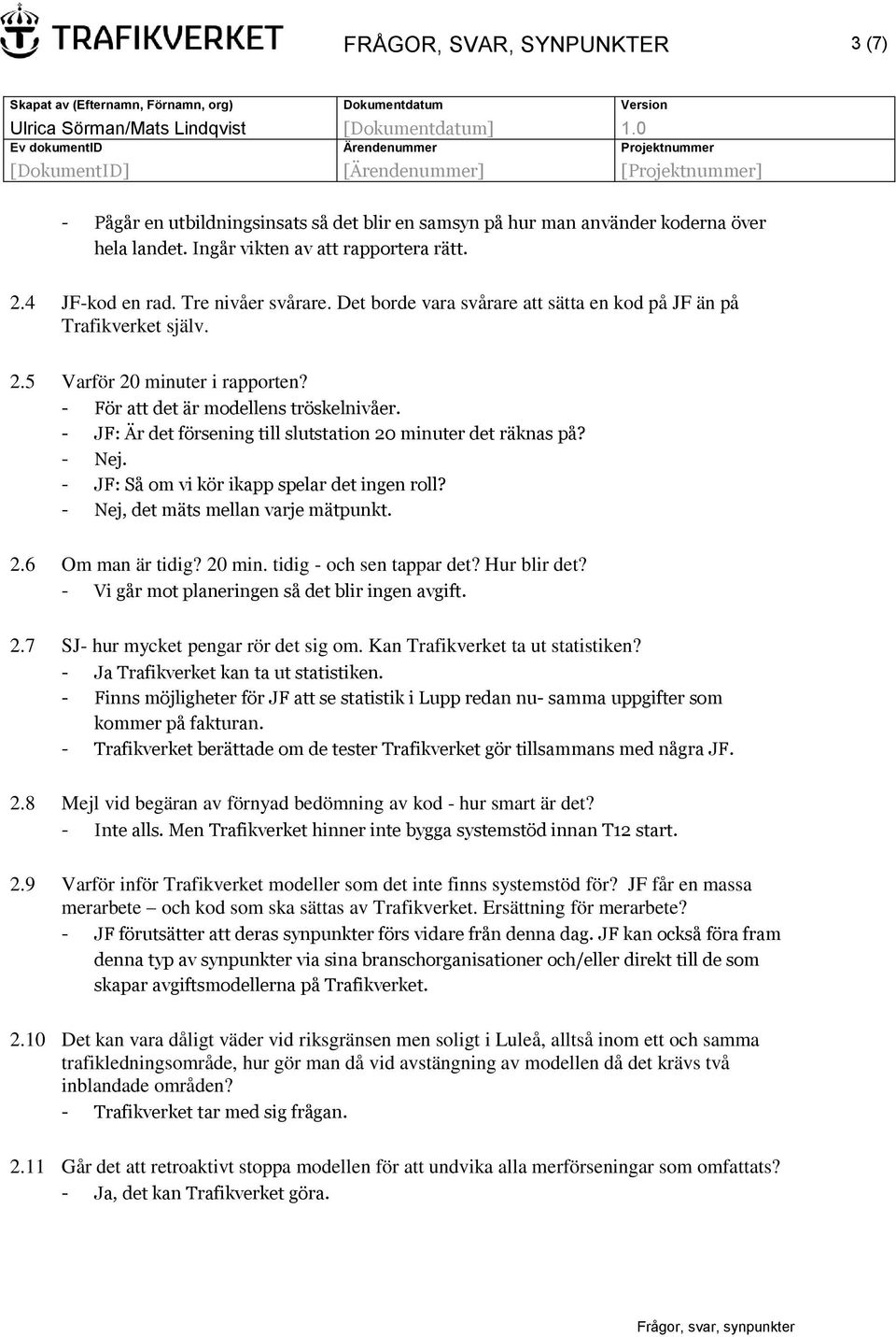 - JF: Är det försening till slutstation 20 minuter det räknas på? - Nej. - JF: Så om vi kör ikapp spelar det ingen roll? - Nej, det mäts mellan varje mätpunkt. 2.6 Om man är tidig? 20 min. tidig - och sen tappar det?