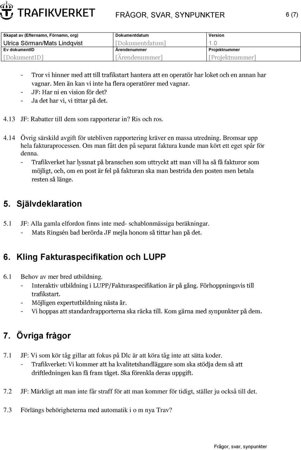 Bromsar upp hela fakturaprocessen. Om man fått den på separat faktura kunde man kört ett eget spår för denna.