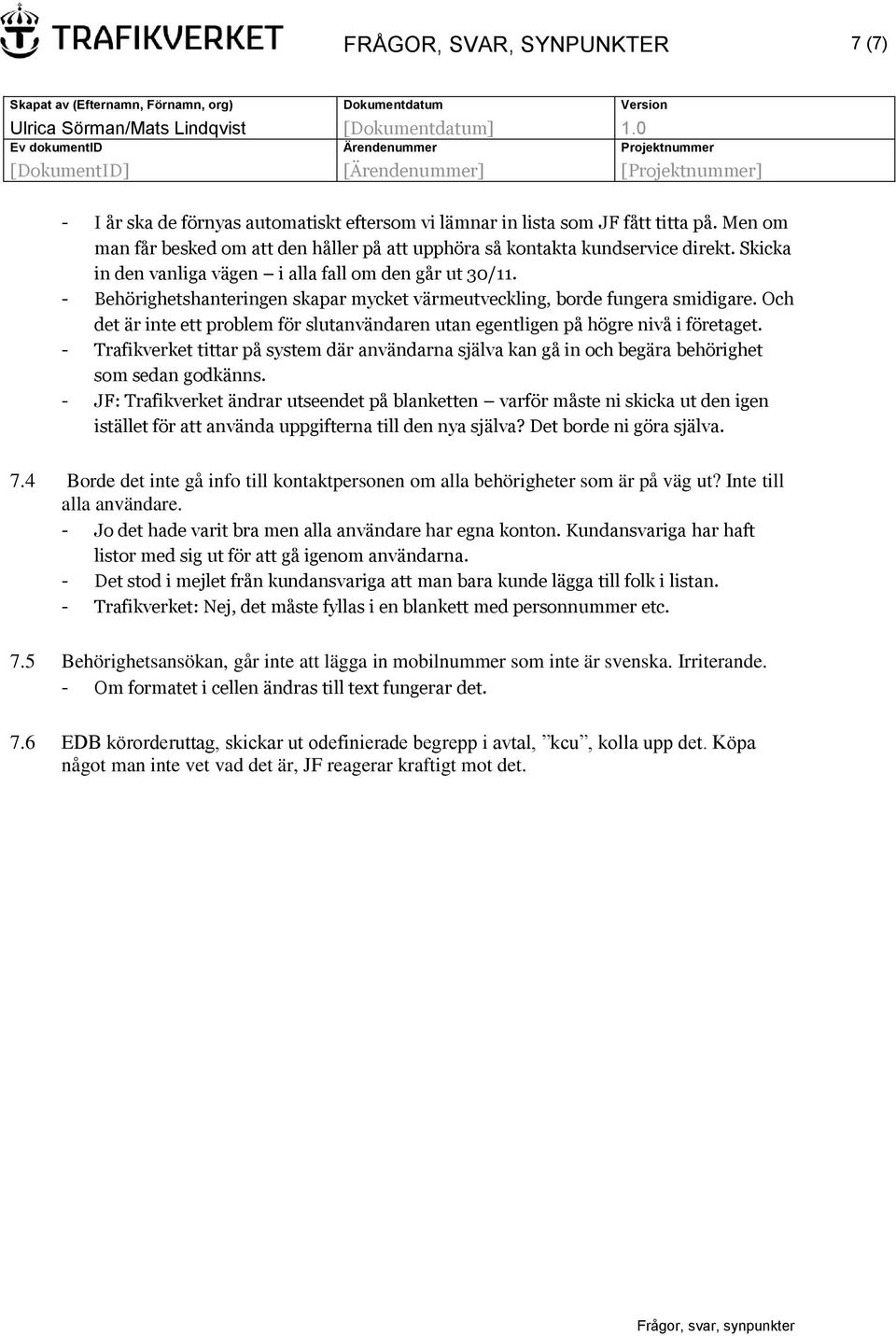 - Behörighetshanteringen skapar mycket värmeutveckling, borde fungera smidigare. Och det är inte ett problem för slutanvändaren utan egentligen på högre nivå i företaget.