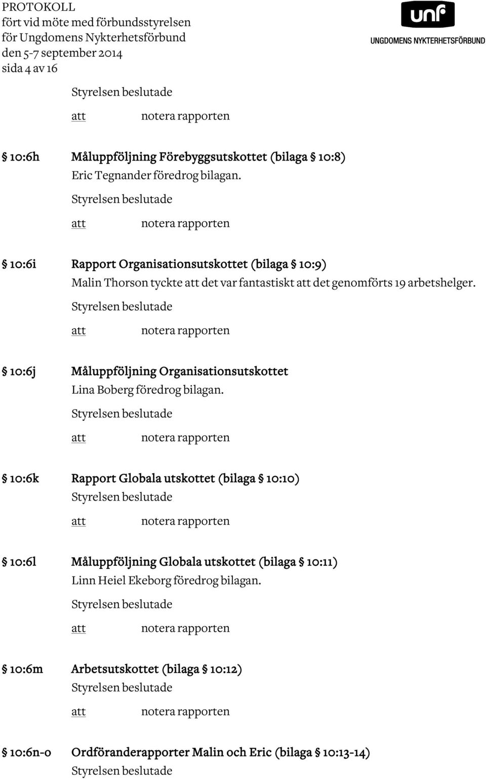 Styrelsen beslutade notera rapporten 10:6j Måluppföljning Organisationsutskottet Lina Boberg föredrog bilagan.