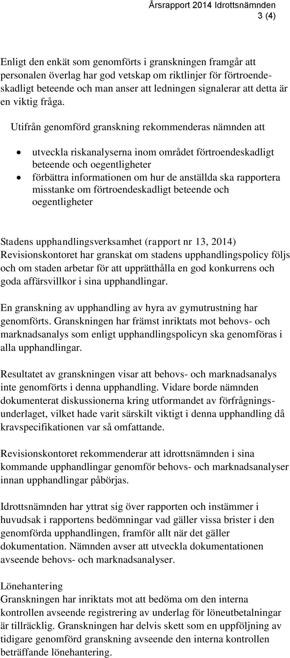 Utifrån genomförd granskning rekommenderas nämnden att utveckla riskanalyserna inom området förtroendeskadligt beteende och oegentligheter förbättra informationen om hur de anställda ska rapportera