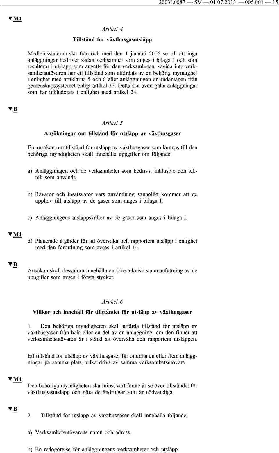 utsläpp som angetts för den verksamheten, såvida inte verksamhetsutövaren har ett tillstånd som utfärdats av en behörig myndighet i enlighet med artiklarna 5 och 6 eller anläggningen är undantagen