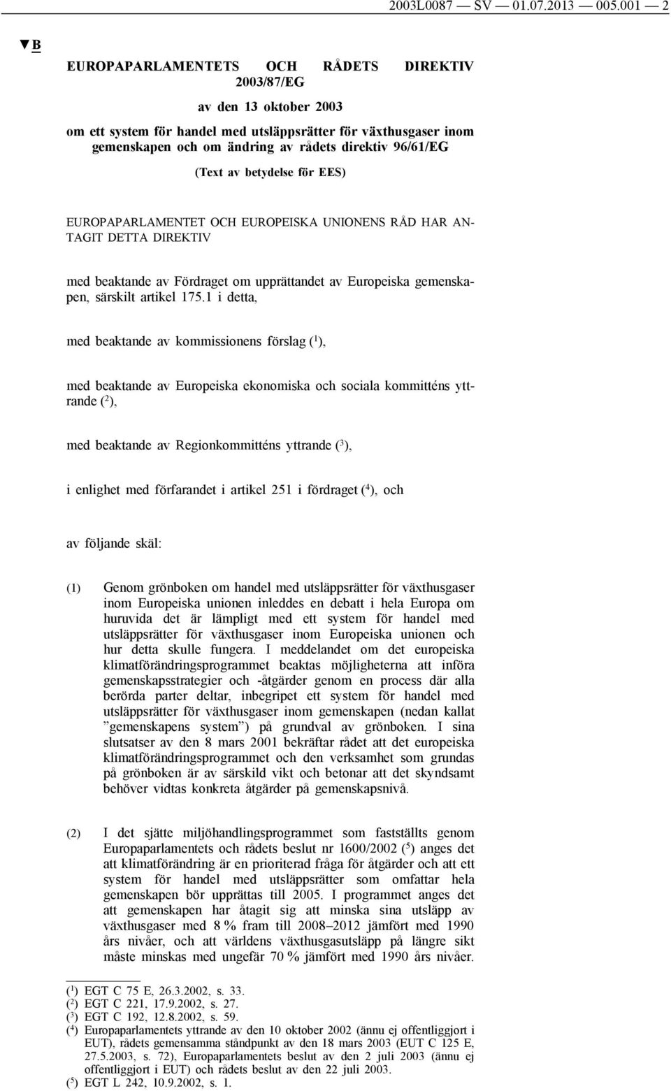 (Text av betydelse för EES) EUROPAPARLAMENTET OCH EUROPEISKA UNIONENS RÅD HAR AN TAGIT DETTA DIREKTIV med beaktande av Fördraget om upprättandet av Europeiska gemenskapen, särskilt artikel 175.