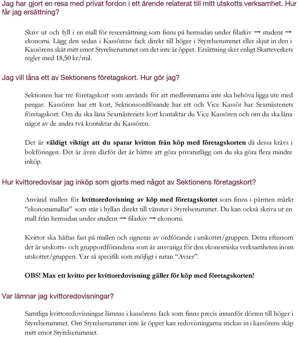 Lägg den sedan i Kassörens fack direkt till höger i Styrelserummet eller skjut in den i Kassörens skåt mitt emot Styrelserummet om det inte är öppet.