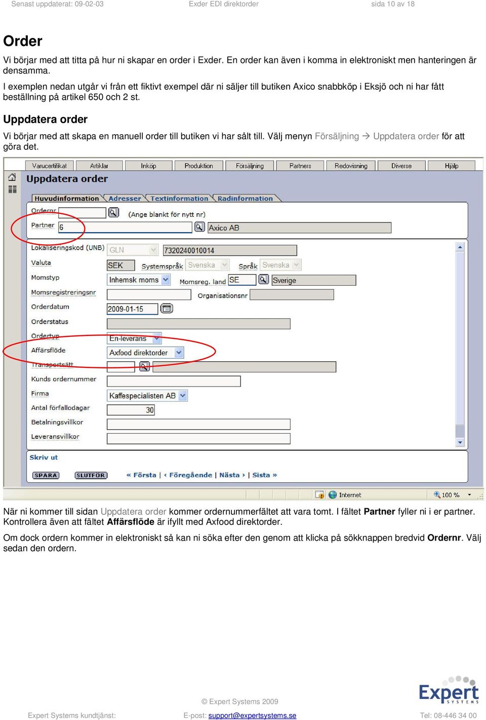 Uppdatera order Vi börjar med att skapa en manuell order till butiken vi har sålt till. Välj menyn Försäljning Uppdatera order för att göra det.