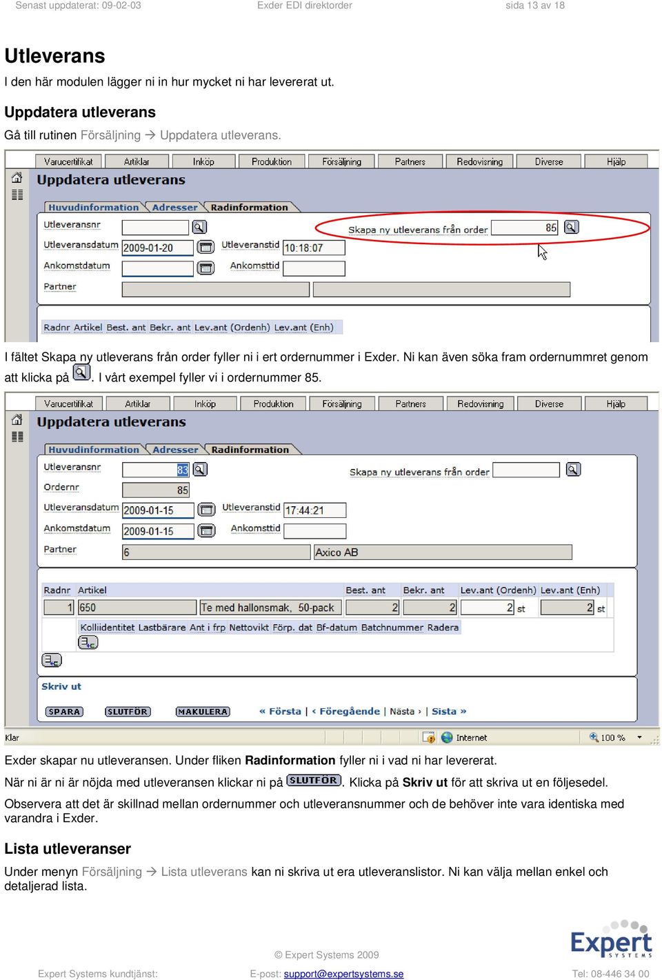 Ni kan även söka fram ordernummret genom att klicka på. I vårt exempel fyller vi i ordernummer 85. Exder skapar nu utleveransen. Under fliken Radinformation fyller ni i vad ni har levererat.