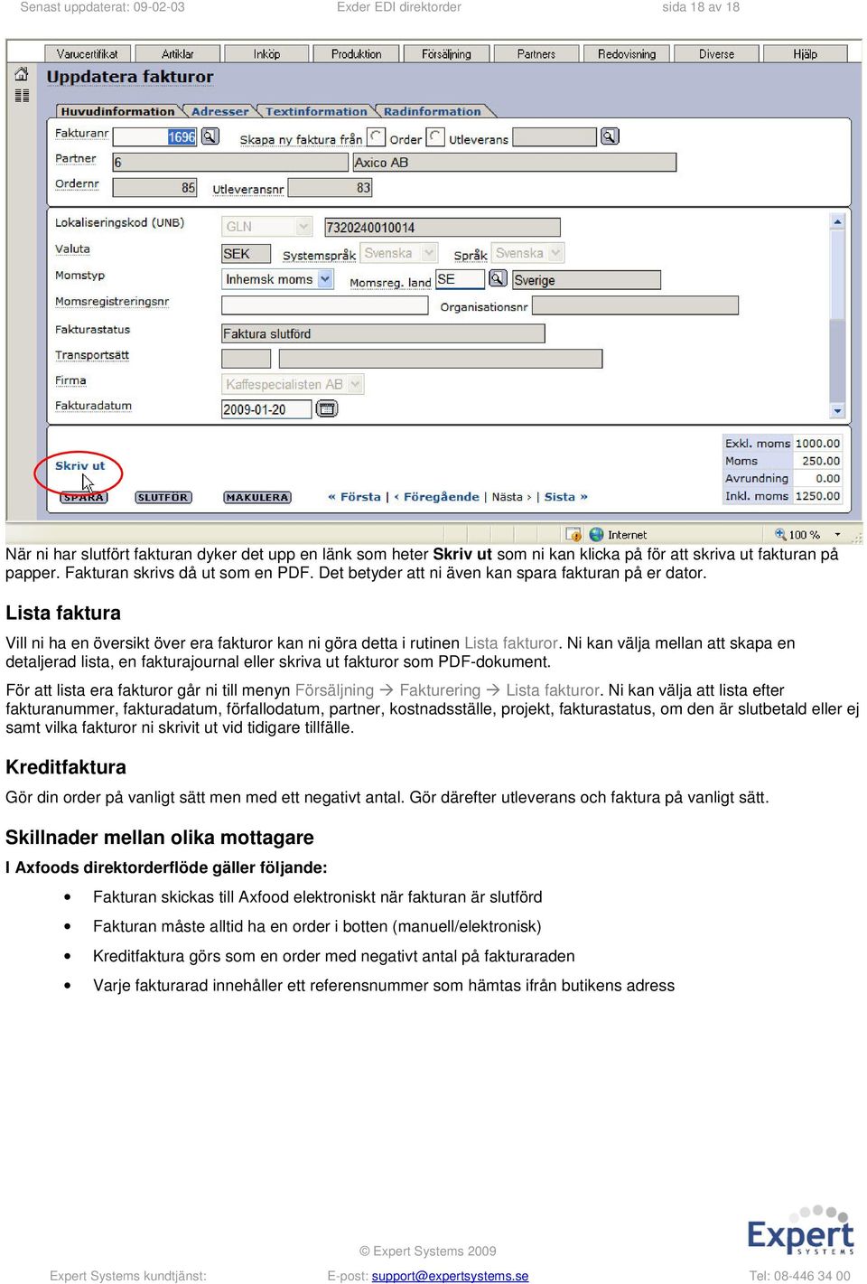 Ni kan välja mellan att skapa en detaljerad lista, en fakturajournal eller skriva ut fakturor som PDF-dokument. För att lista era fakturor går ni till menyn Försäljning Fakturering Lista fakturor.