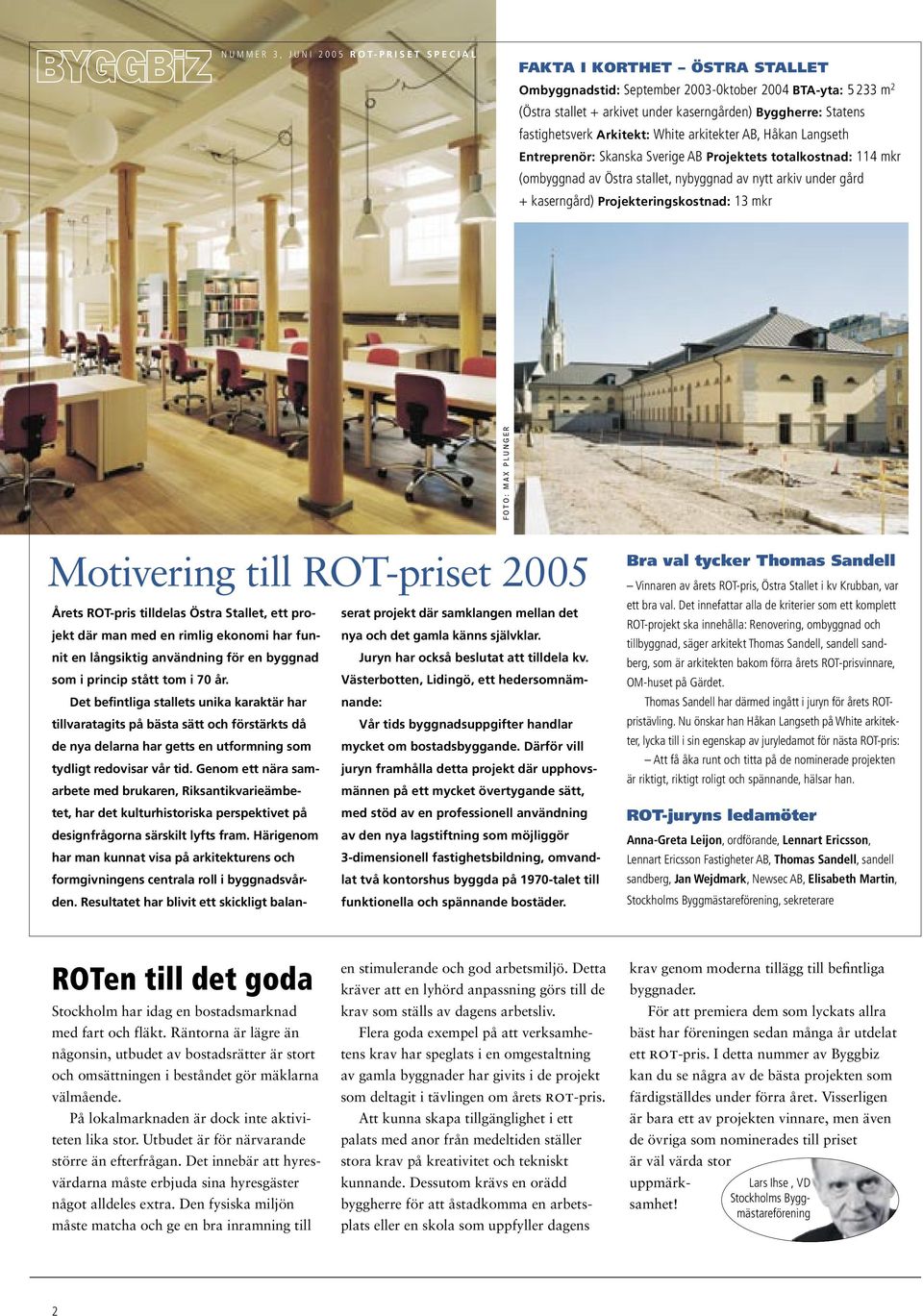 av nytt arkiv under gård + kaserngård) Projekteringskostnad: 13 mkr F O T O : M A X P L U N G E R Motivering till ROT-priset 2005 Årets ROT-pris tilldelas Östra Stallet, ett projekt där man med en