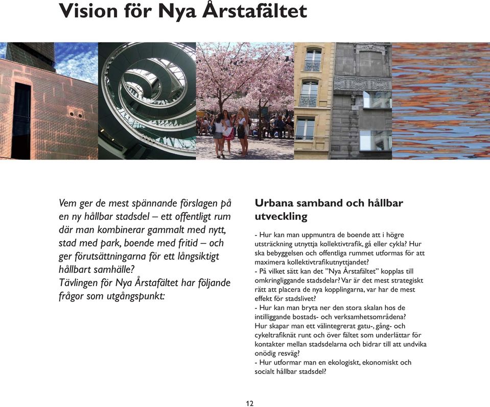 Tävlingen för Nya Årstafältet har följande Urbana samband och hållbar utveckling - Hur kan man uppmuntra de boende att i högre ska bebyggelsen och offentliga rummet utformas för att -
