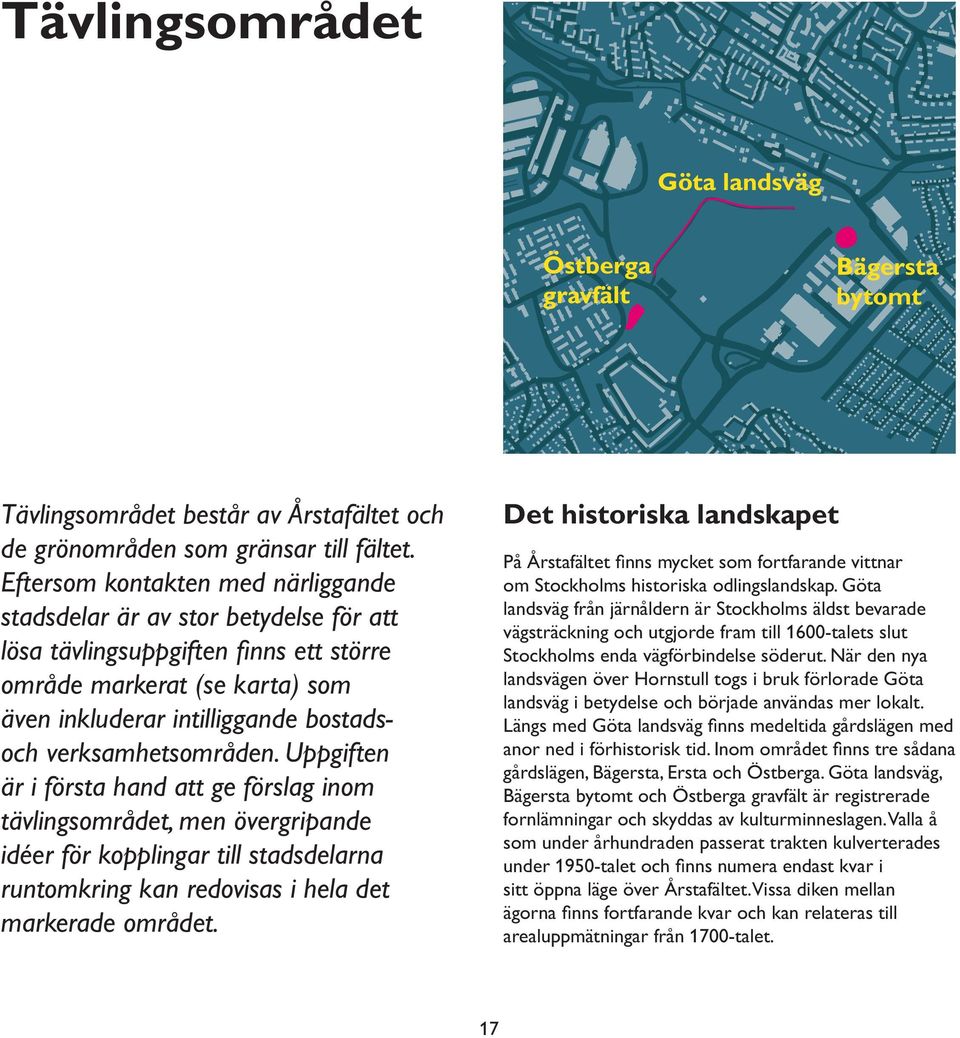Uppgiften är i första hand att ge förslag inom tävlingsområdet, men övergripande idéer för kopplingar till stadsdelarna runtomkring kan redovisas i hela det markerade området.