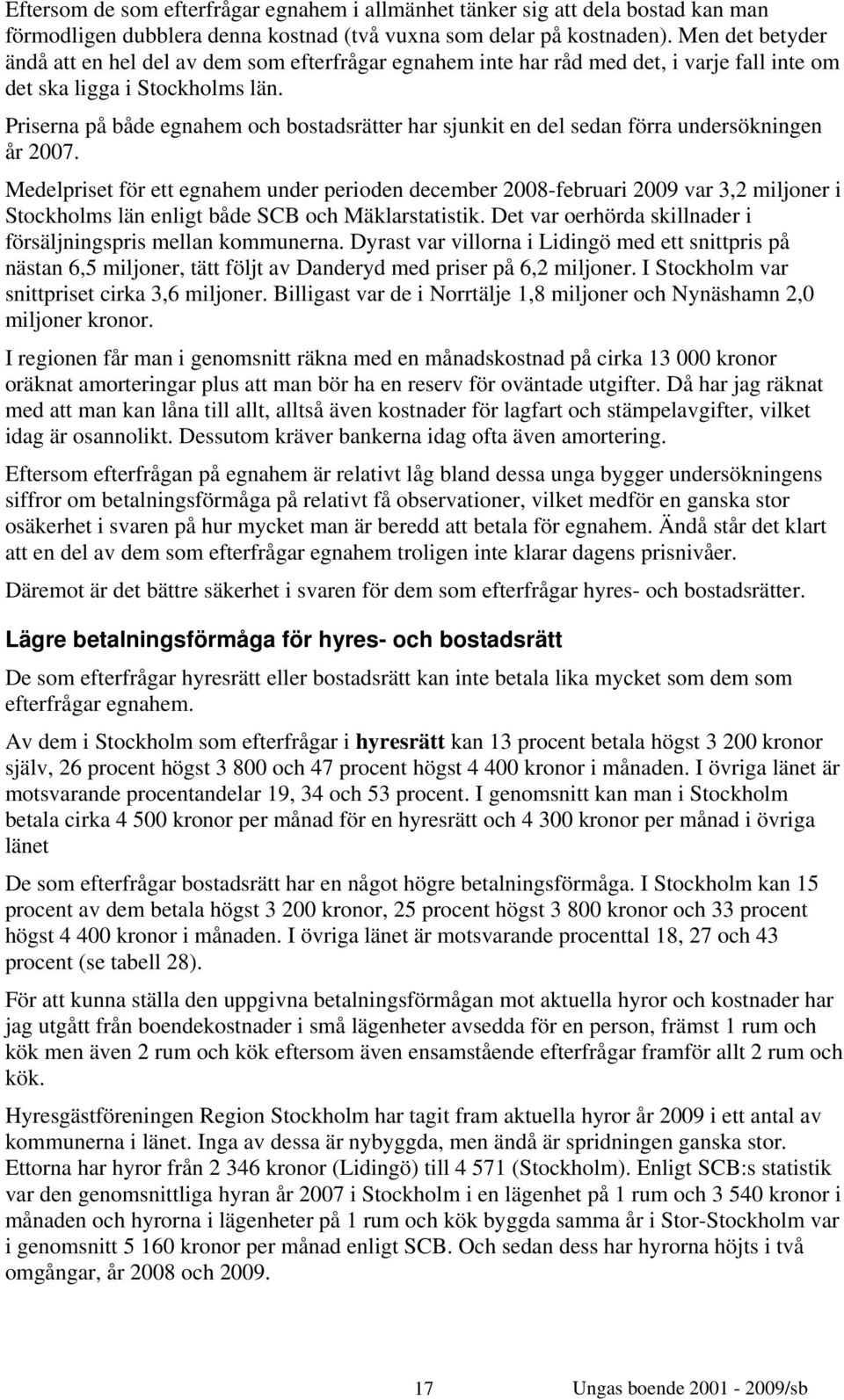 Priserna på både egnahem och bostadsrätter har sjunkit en del sedan förra undersökningen år 2007.