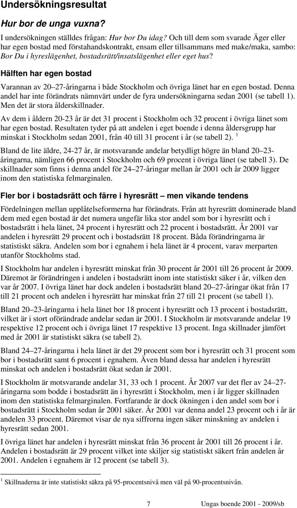 Hälften har egen bostad Varannan av 20 27-åringarna i både Stockholm och övriga länet har en egen bostad.