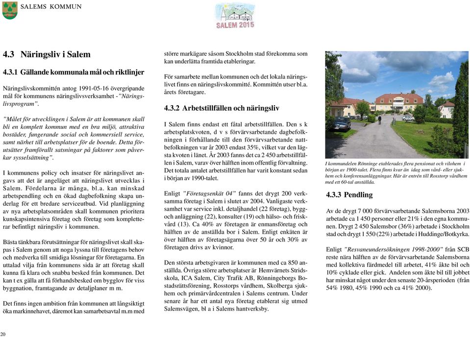 boende. Detta förutsätter framförallt satsningar på faktorer som påverkar sysselsättning.