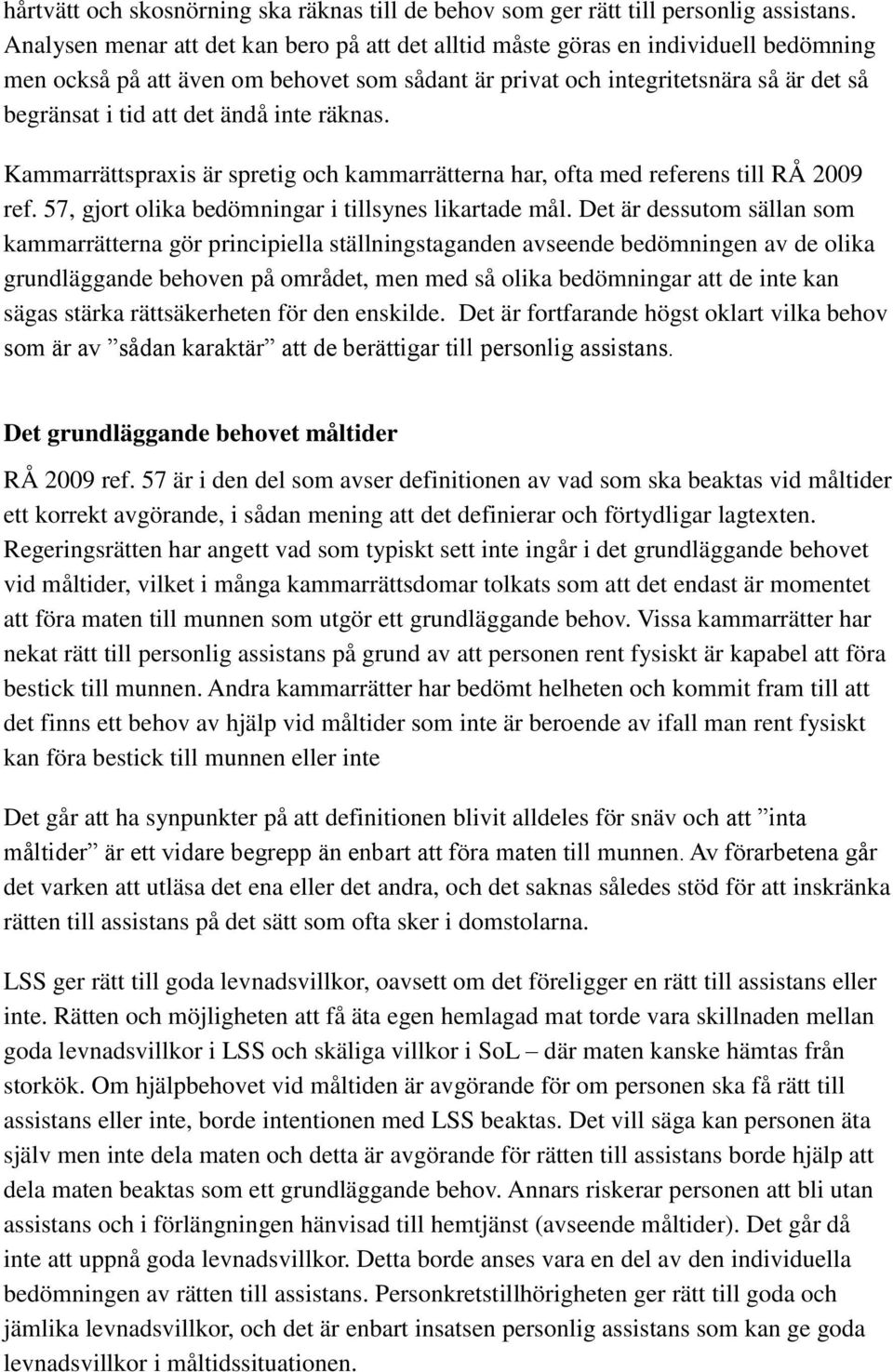 ändå inte räknas. Kammarrättspraxis är spretig och kammarrätterna har, ofta med referens till RÅ 2009 ref. 57, gjort olika bedömningar i tillsynes likartade mål.