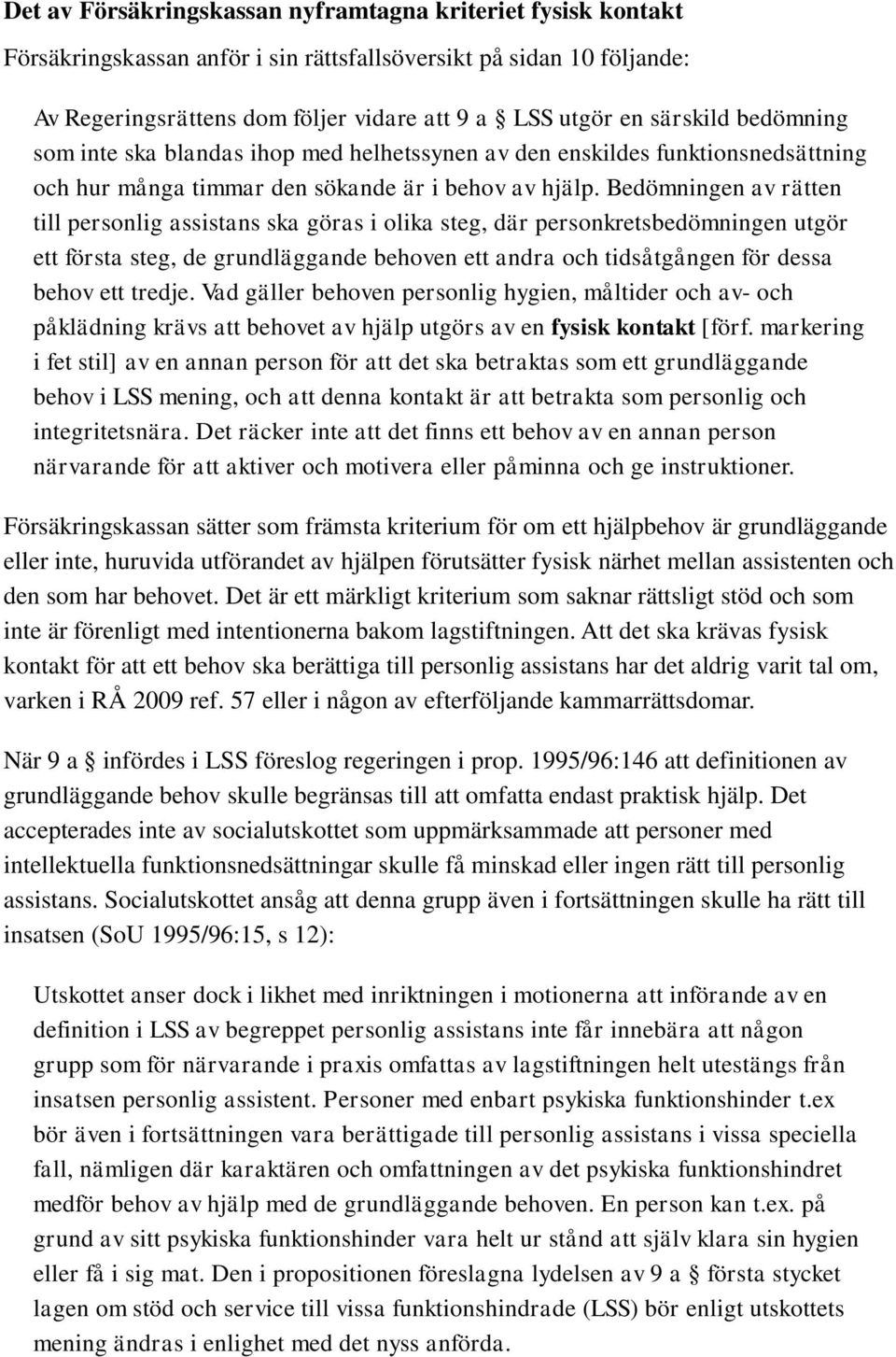 Bedömningen av rätten till personlig assistans ska göras i olika steg, där personkretsbedömningen utgör ett första steg, de grundläggande behoven ett andra och tidsåtgången för dessa behov ett tredje.