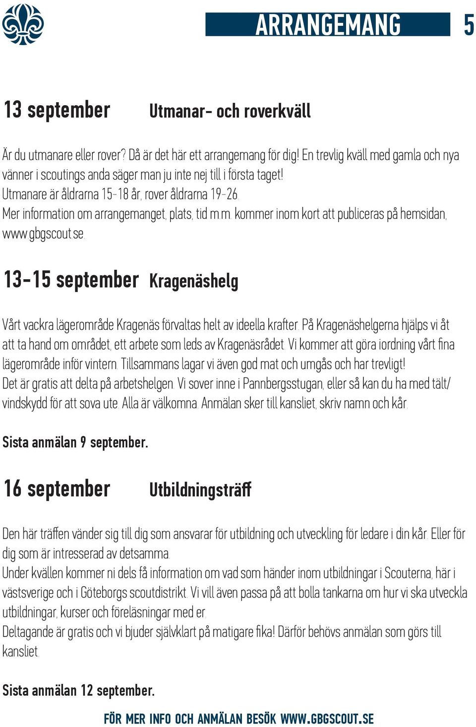 Mer information om arrangemanget, plats, tid m.m. kommer inom kort att publiceras på hemsidan, www.gbgscout.se.