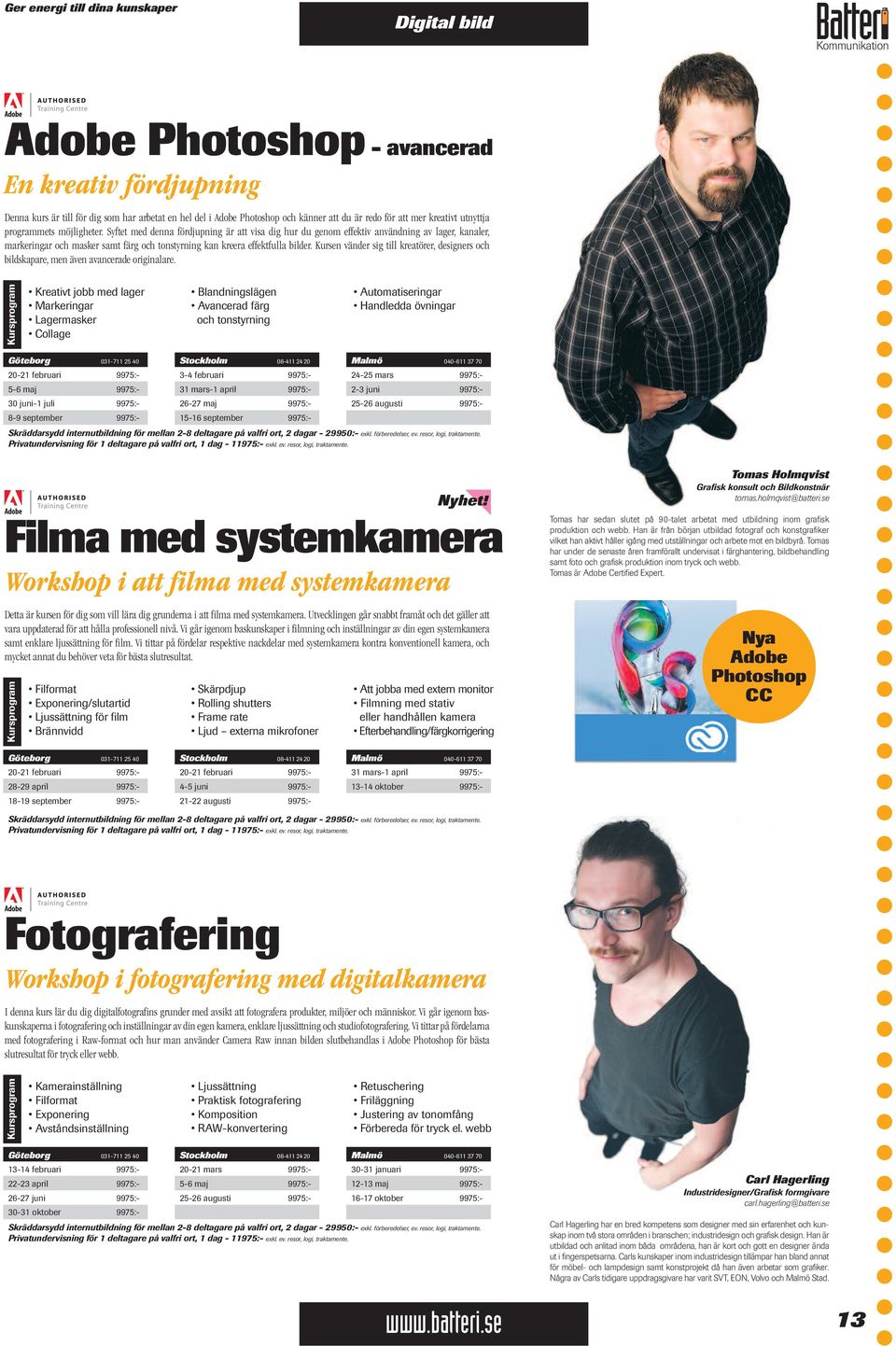 Syftet med denna fördjupning är att visa dig hur du genom effektiv användning av lager, kanaler, markeringar och masker samt färg och tonstyrning kan kreera effektfulla bilder.