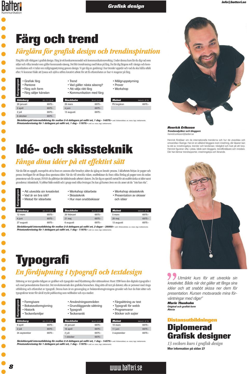 Du lär dig färgens roll i design och kommunikation och vi talar om målgruppsstyrning genom design. Vi ger dig en guidning i hur trender uppstår och vad du ska hålla utkik efter.